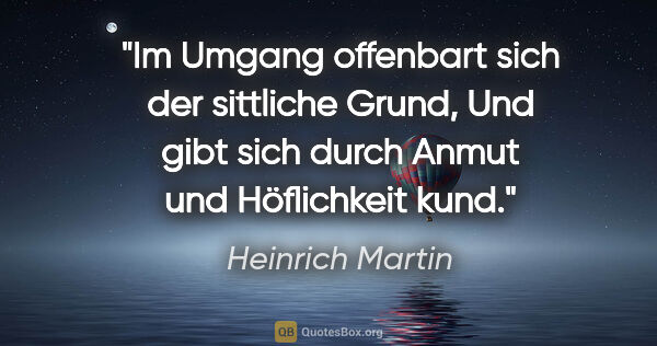 Heinrich Martin Zitat: "Im Umgang offenbart sich der sittliche Grund,
Und gibt sich..."