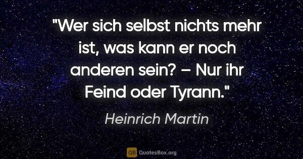 Heinrich Martin Zitat: "Wer sich selbst nichts mehr ist, was kann er noch anderen..."