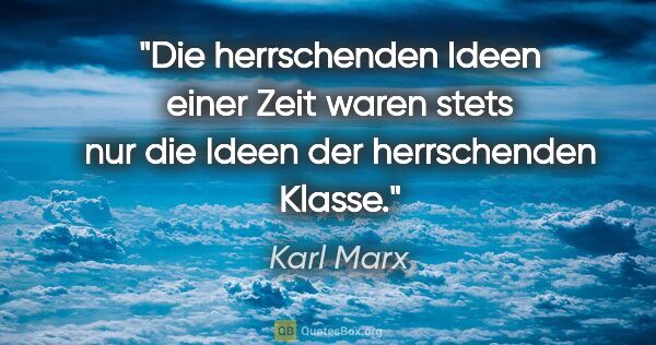 Karl Marx Zitat: "Die herrschenden Ideen einer Zeit waren stets nur die Ideen..."