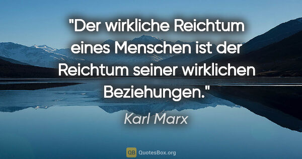 Karl Marx Zitat: "Der wirkliche Reichtum eines Menschen ist der Reichtum seiner..."