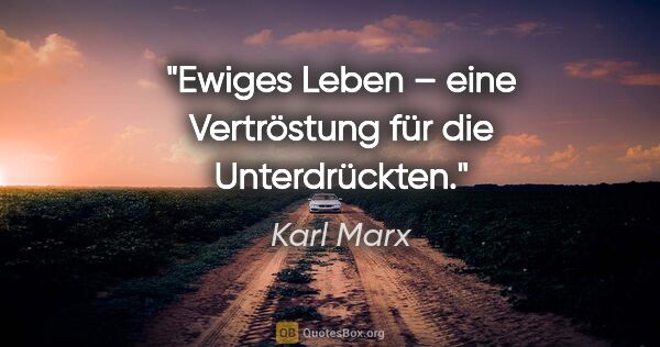 Karl Marx Zitat: "Ewiges Leben – eine Vertröstung für die Unterdrückten."