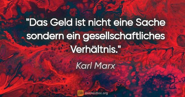 Karl Marx Zitat: "Das Geld ist nicht eine Sache sondern ein gesellschaftliches..."