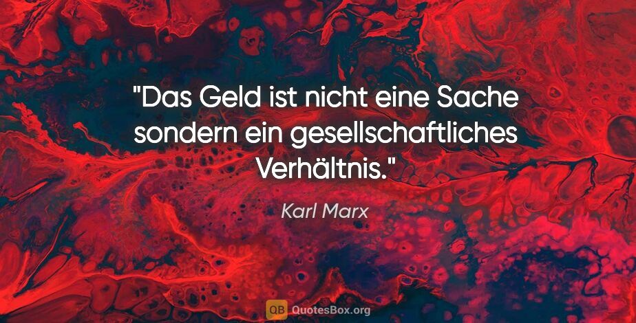 Karl Marx Zitat: "Das Geld ist nicht eine Sache sondern ein gesellschaftliches..."