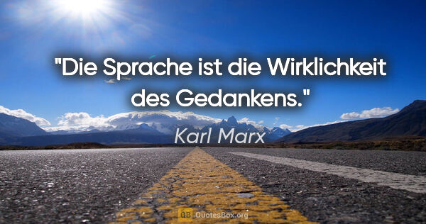 Karl Marx Zitat: "Die Sprache ist die Wirklichkeit des Gedankens."