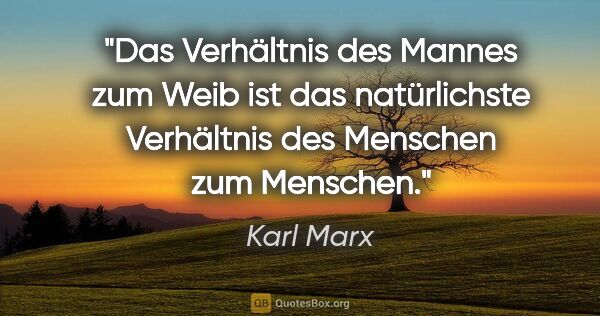 Karl Marx Zitat: "Das Verhältnis des Mannes zum Weib ist das..."