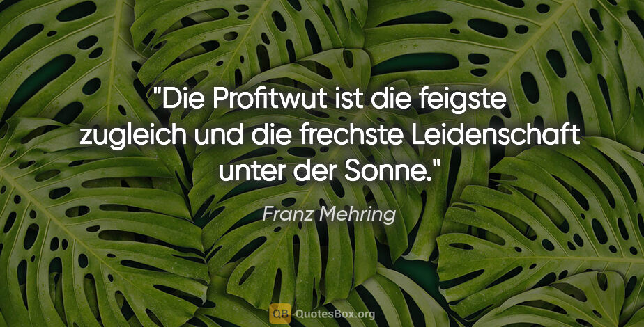 Franz Mehring Zitat: "Die Profitwut ist die feigste zugleich und die frechste..."