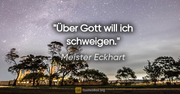 Meister Eckhart Zitat: "Über Gott will ich schweigen."