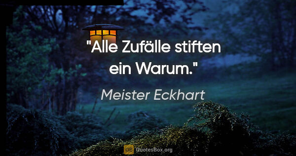 Meister Eckhart Zitat: "Alle Zufälle stiften ein »Warum«."