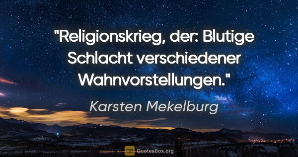 Karsten Mekelburg Zitat: "Religionskrieg, der: Blutige Schlacht verschiedener..."