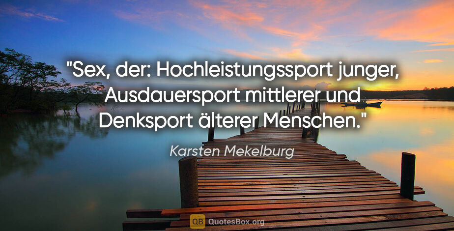 Karsten Mekelburg Zitat: "Sex, der: Hochleistungssport junger, Ausdauersport..."