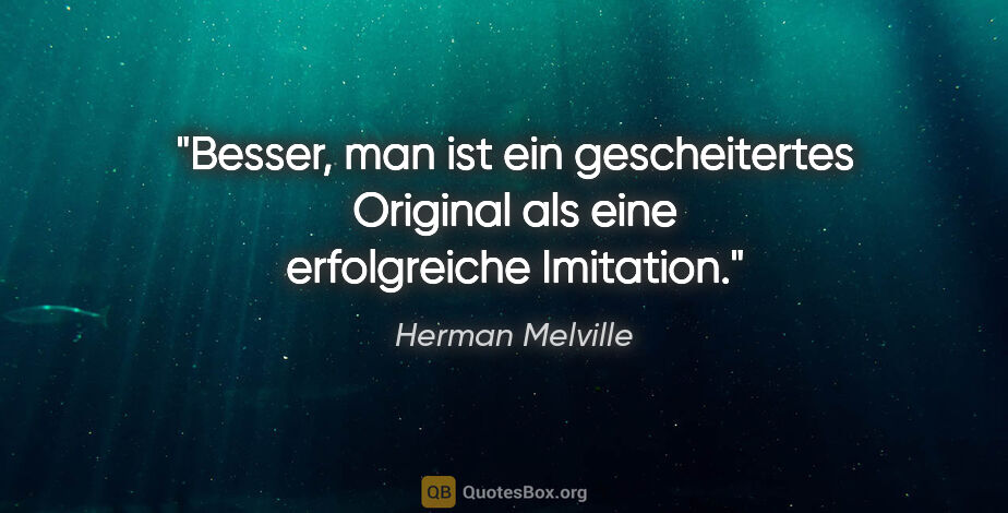 Herman Melville Zitat: "Besser, man ist ein gescheitertes Original als eine..."