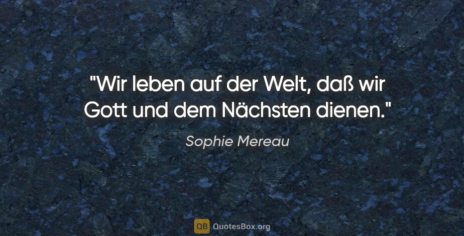 Sophie Mereau Zitat: "Wir leben auf der Welt, daß wir Gott und dem Nächsten dienen."