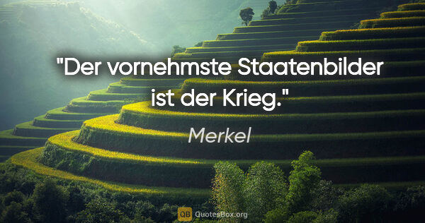 Merkel Zitat: "Der vornehmste Staatenbilder ist der Krieg."