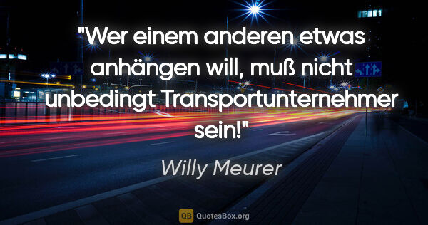 Willy Meurer Zitat: "Wer einem anderen etwas "anhängen" will, muß nicht unbedingt..."