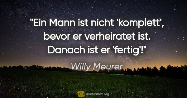 Willy Meurer Zitat: "Ein Mann ist nicht 'komplett', bevor er verheiratet..."