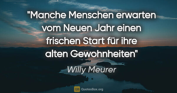 Willy Meurer Zitat: "Manche Menschen erwarten vom Neuen Jahr einen frischen Start..."