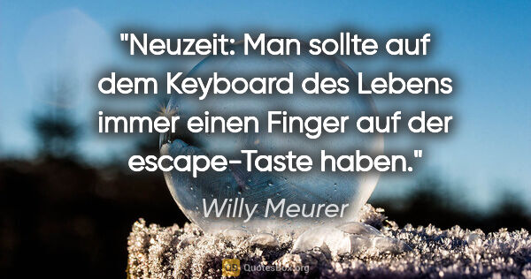 Willy Meurer Zitat: "Neuzeit: Man sollte auf dem Keyboard des Lebens immer einen..."