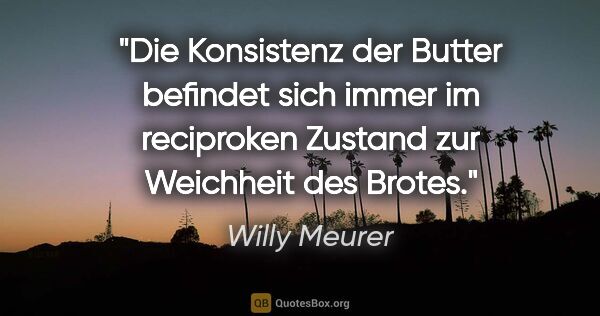 Willy Meurer Zitat: "Die Konsistenz der Butter befindet sich immer im reciproken..."