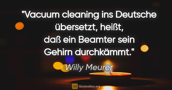 Willy Meurer Zitat: ""Vacuum cleaning" ins Deutsche übersetzt, heißt, daß ein..."