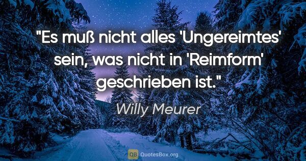 Willy Meurer Zitat: "Es muß nicht alles 'Ungereimtes' sein, was nicht in 'Reimform'..."