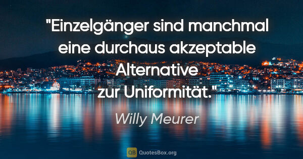 Willy Meurer Zitat: "Einzelgänger sind manchmal eine durchaus akzeptable..."