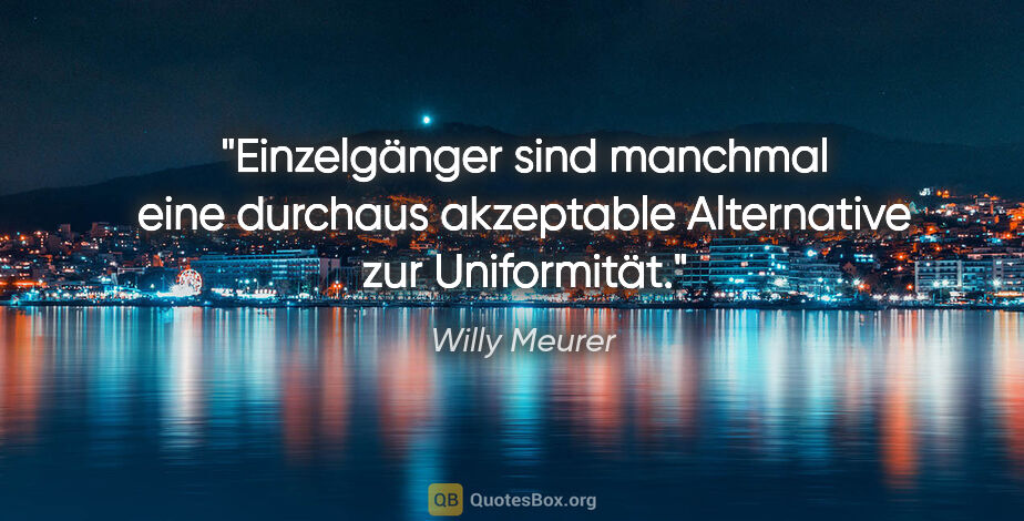 Willy Meurer Zitat: "Einzelgänger sind manchmal eine durchaus akzeptable..."