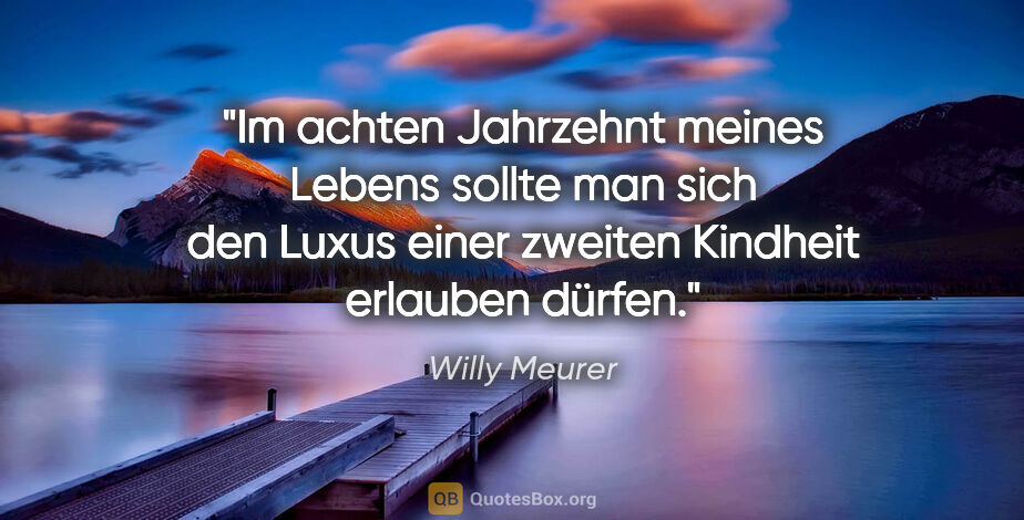 Willy Meurer Zitat: "Im achten Jahrzehnt meines Lebens sollte man sich den Luxus..."