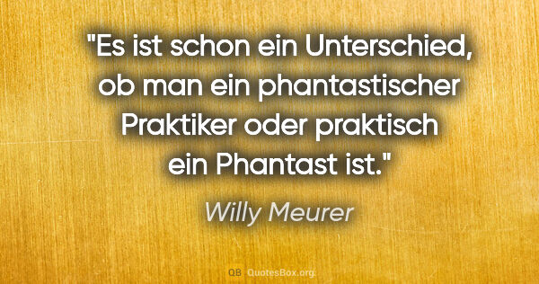 Willy Meurer Zitat: "Es ist schon ein Unterschied, ob man ein phantastischer..."
