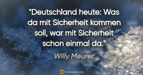 Willy Meurer Zitat: "Deutschland heute: Was da mit Sicherheit kommen soll, war mit..."