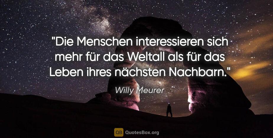 Willy Meurer Zitat: "Die Menschen interessieren sich mehr für das Weltall
als für..."
