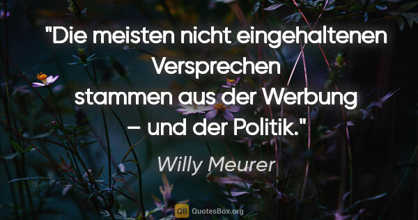 Willy Meurer Zitat: "Die meisten nicht eingehaltenen Versprechen stammen aus der..."