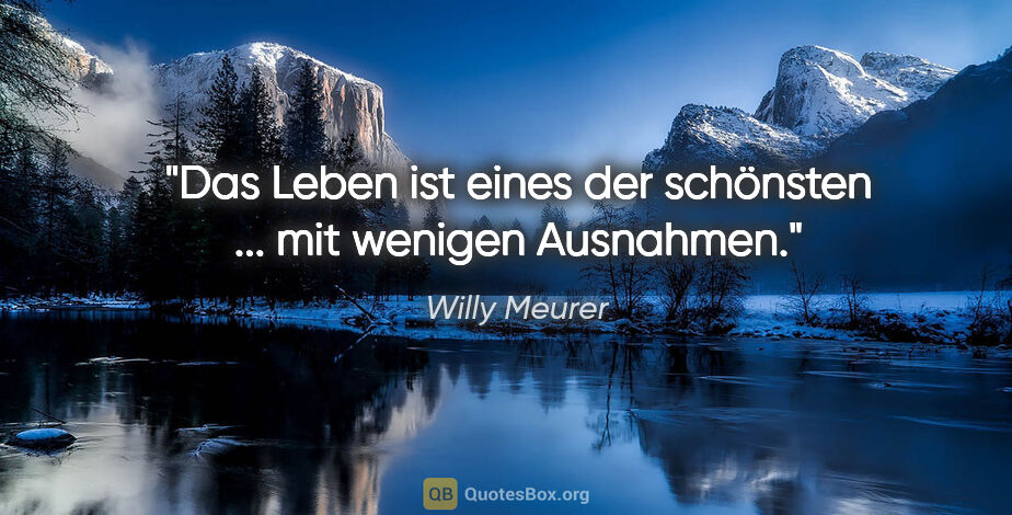 Willy Meurer Zitat: "Das Leben ist eines der schönsten ... mit wenigen Ausnahmen."