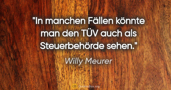 Willy Meurer Zitat: "In manchen Fällen könnte man den TÜV auch als Steuerbehörde..."