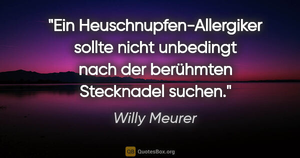 Willy Meurer Zitat: "Ein Heuschnupfen-Allergiker sollte nicht unbedingt nach der..."