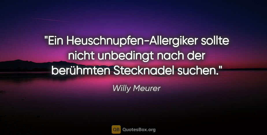 Willy Meurer Zitat: "Ein Heuschnupfen-Allergiker sollte nicht unbedingt nach der..."