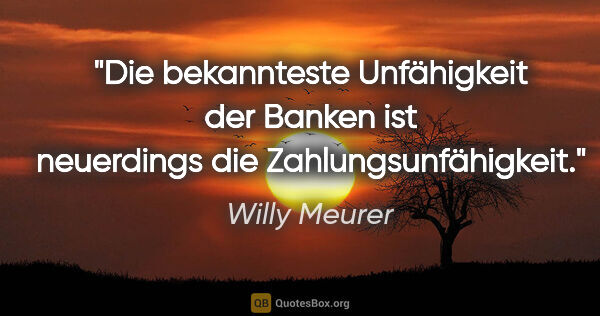 Willy Meurer Zitat: "Die bekannteste Unfähigkeit der Banken ist neuerdings die..."