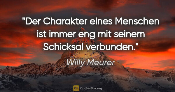 Willy Meurer Zitat: "Der Charakter eines Menschen ist immer eng mit seinem..."