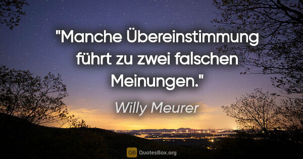 Willy Meurer Zitat: "Manche Übereinstimmung führt zu zwei falschen Meinungen."