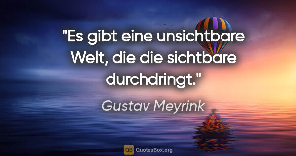 Gustav Meyrink Zitat: "Es gibt eine unsichtbare Welt, die die sichtbare durchdringt."