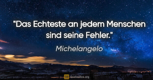 Michelangelo Zitat: "Das Echteste an jedem Menschen sind seine Fehler."