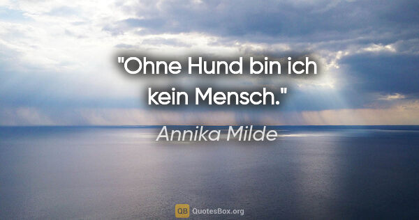 Annika Milde Zitat: "Ohne Hund bin ich kein Mensch."