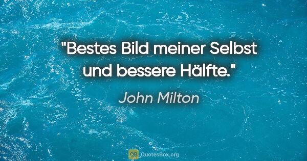 John Milton Zitat: "Bestes Bild meiner Selbst und bessere Hälfte."