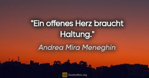 Andrea Mira Meneghin Zitat: "Ein offenes Herz braucht Haltung."
