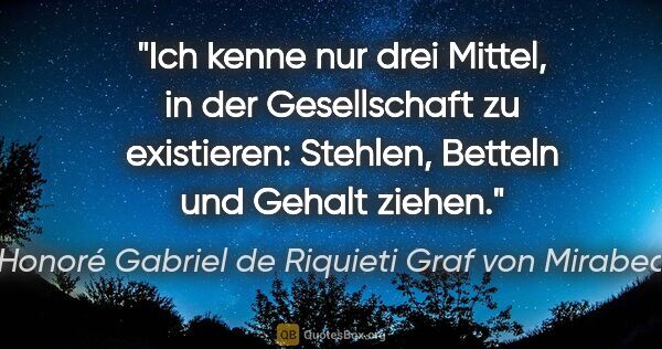 Honoré Gabriel de Riquieti Graf von Mirabeau Zitat: "Ich kenne nur drei Mittel, in der Gesellschaft zu..."