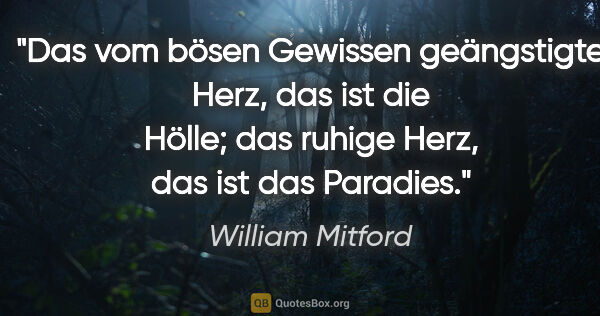 William Mitford Zitat: "Das vom bösen Gewissen geängstigte Herz, das ist die Hölle;..."