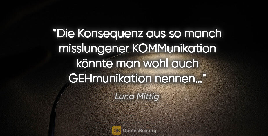 Luna Mittig Zitat: "Die Konsequenz aus so manch misslungener KOMMunikation könnte..."