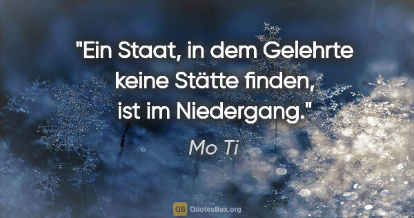Mo Ti Zitat: "Ein Staat, in dem Gelehrte keine Stätte finden, ist im..."