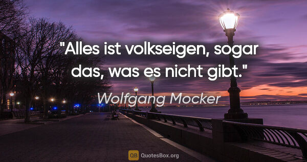 Wolfgang Mocker Zitat: "Alles ist volkseigen, sogar das, was es nicht gibt."