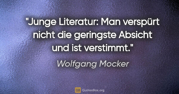 Wolfgang Mocker Zitat: "Junge Literatur: Man verspürt nicht die geringste Absicht und..."