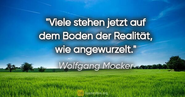 Wolfgang Mocker Zitat: "Viele stehen jetzt auf dem Boden der Realität, wie angewurzelt."